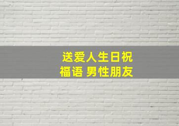 送爱人生日祝福语 男性朋友